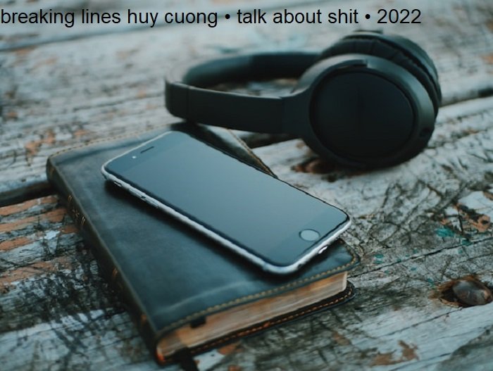 breaking lines huy cuong • talk about shit • 2022